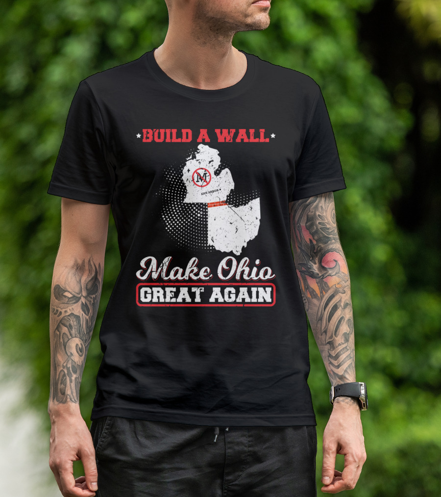 BUILD A WALL MAKE OHIO GREAT AGAIN ANN ARBOR STATE T-Shirt