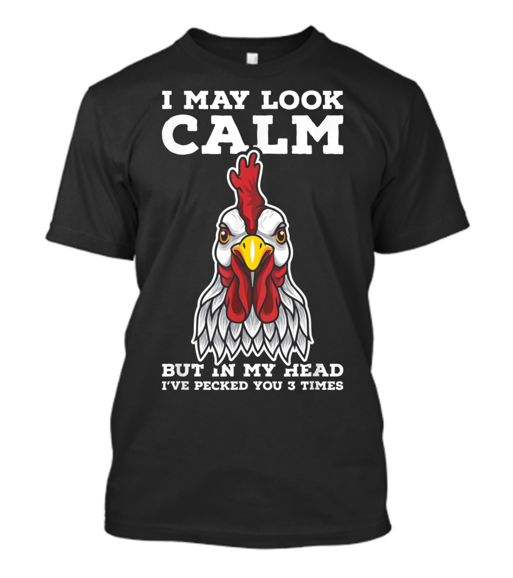 I May Look Calm But In My Head I've Pecked You 3 Times Chicken T-Shirt