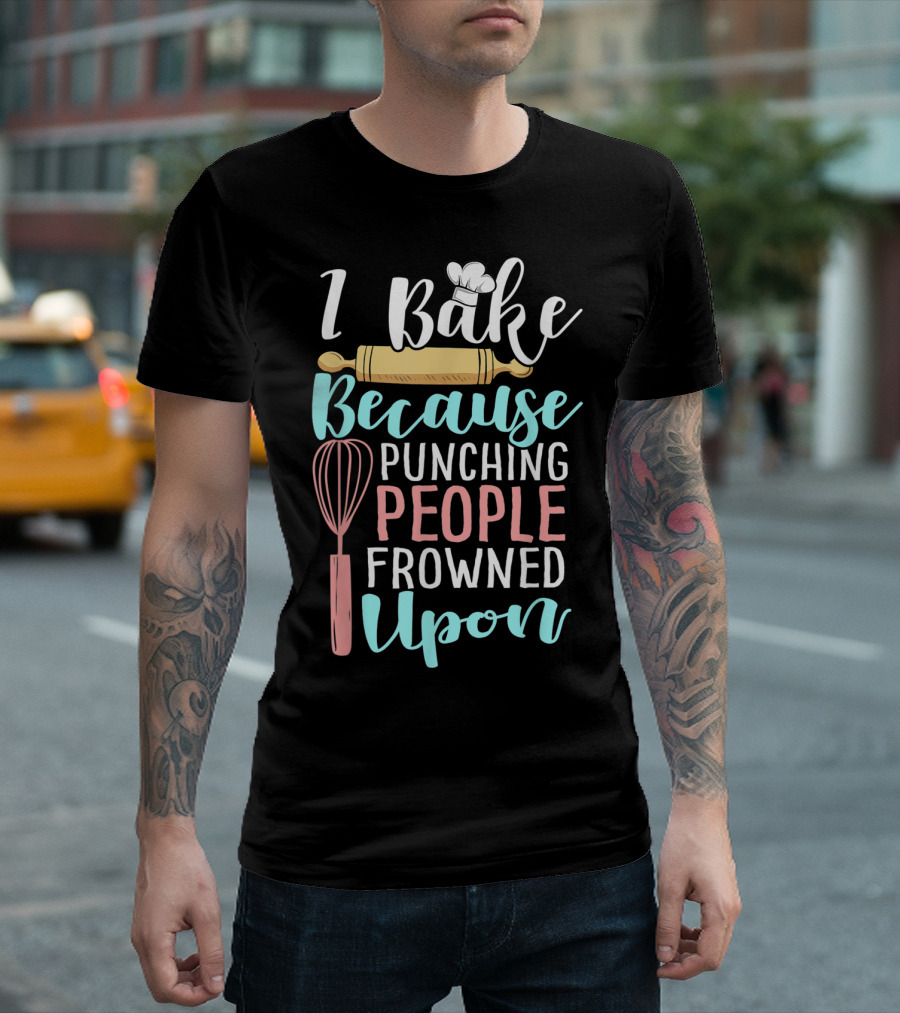 I Bake Because Punching People Frowned Upon Rolling Pin Whisk Chef Hat T-Shirt