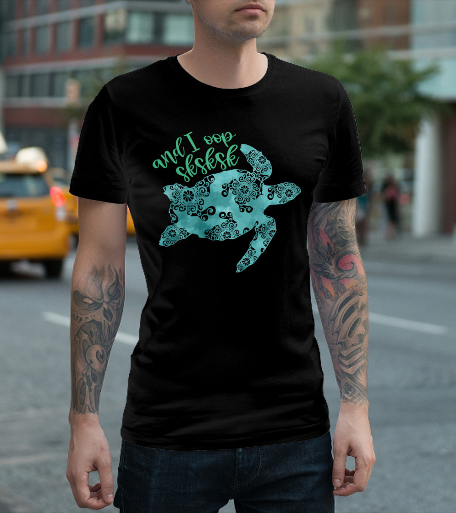 And I Oop Sksksk Save The Turtles Visco T-Shirt