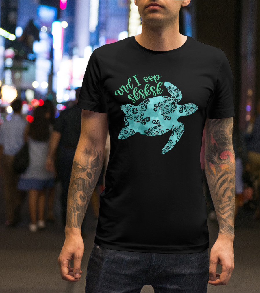 And I Oop Sksksk Save The Turtles Visco T-Shirt