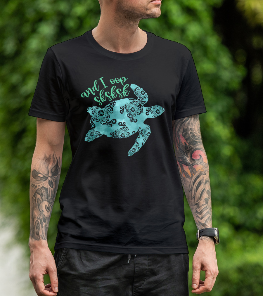 And I Oop Sksksk Save The Turtles Visco T-Shirt