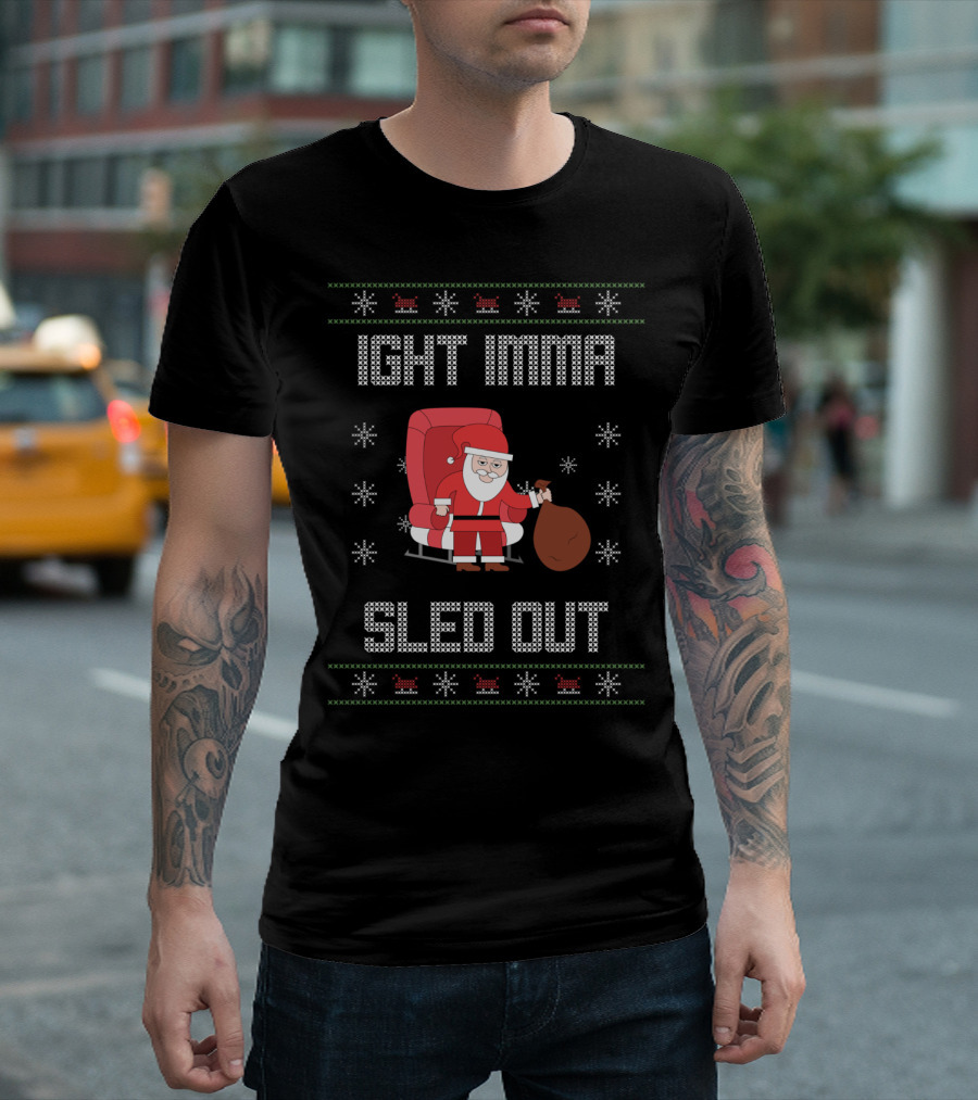 Ight Imma Santa Sled Out Ugly T-Shirt