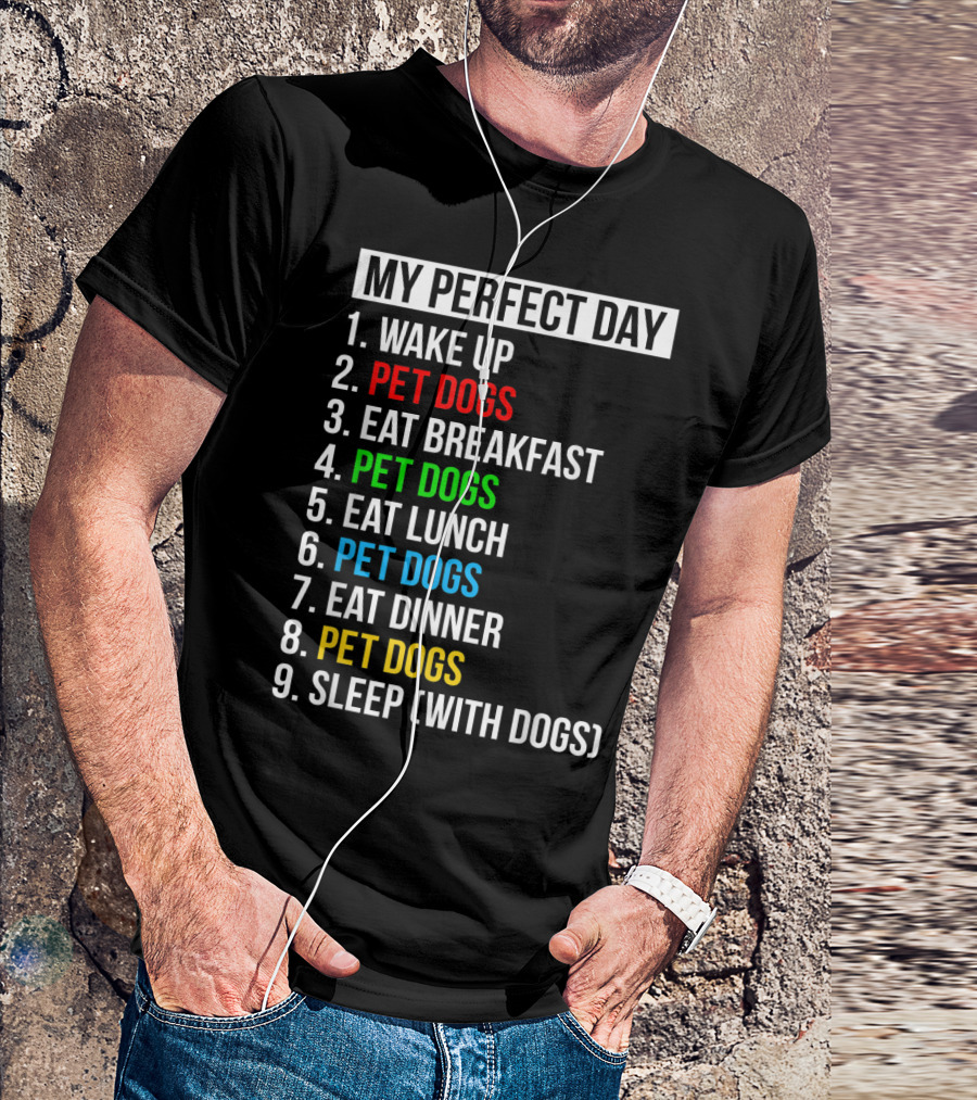 MY PERFECT DAY WAKE UP PET DOGS EAT BREAKFAST PET DOGS EAT LUNCH PET DOGS EAT DINNER PET DOGS SLEEP WITH DOGS T-Shirt