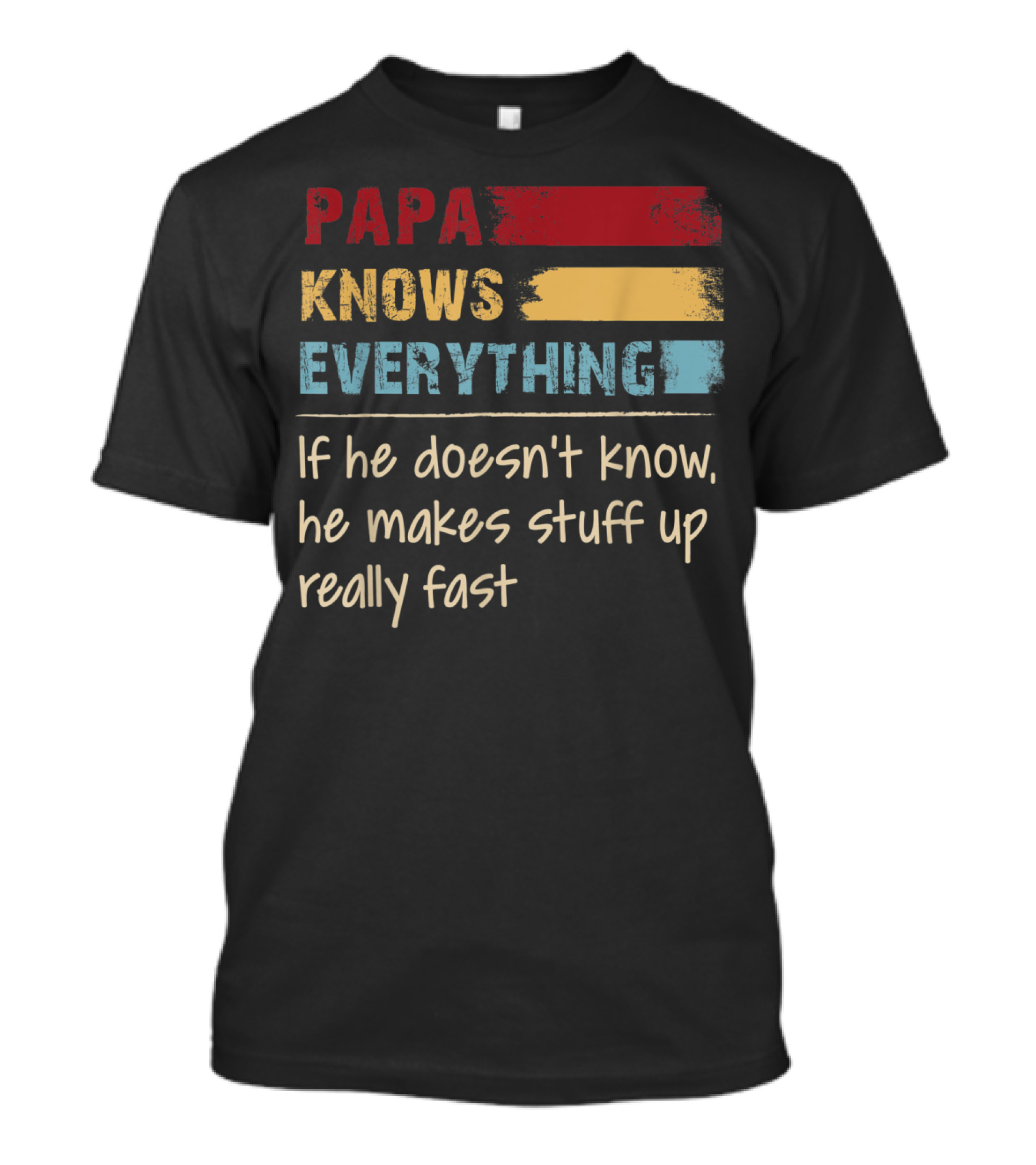 Papa Knows Everything If He Doesn’t Know He Makes Stuff Up Really Fast T-Shirt