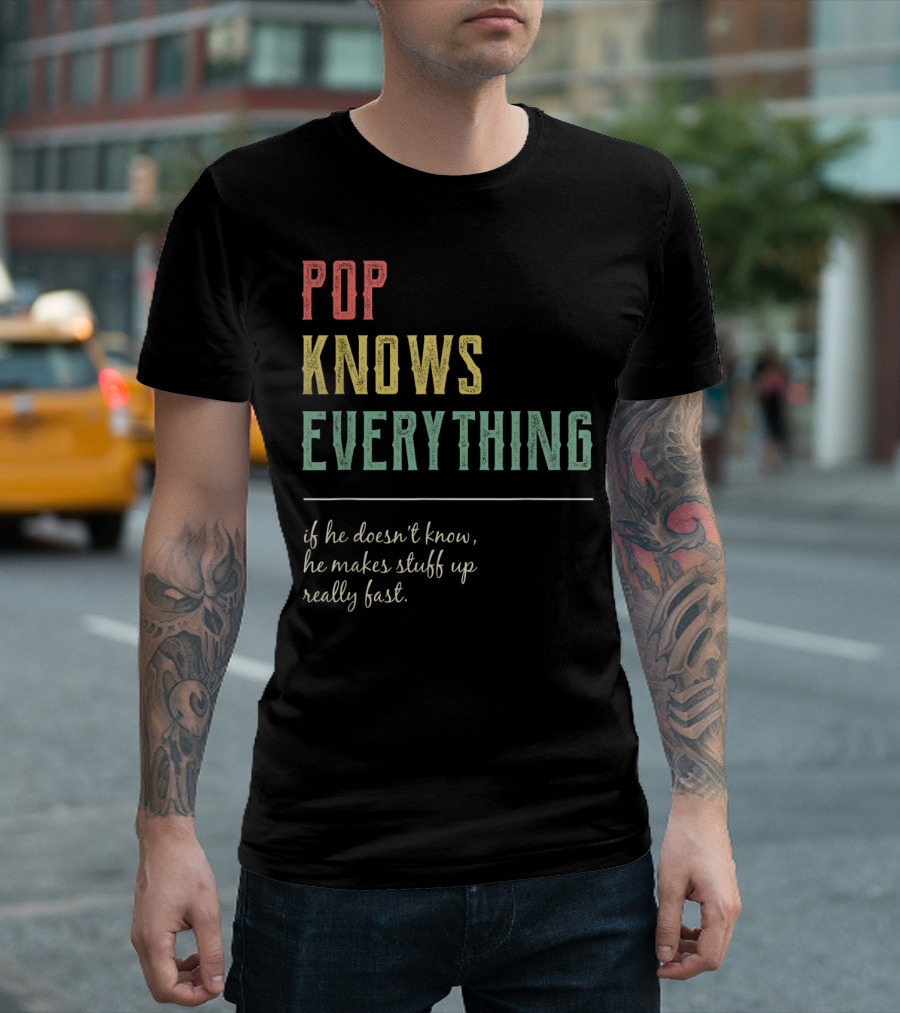 Pop Knows Everything If He Doesn't Know He Makes Stuff Up Really Fast T-Shirt