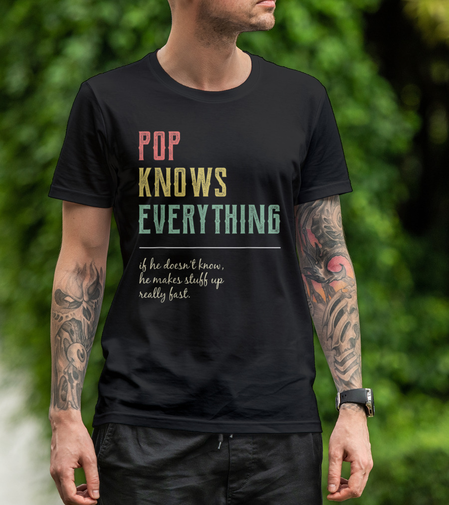 Pop Knows Everything If He Doesn't Know He Makes Stuff Up Really Fast T-Shirt