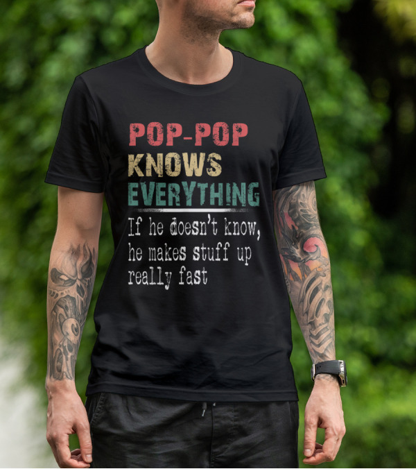 POP-POP KNOWS EVERYTHING IF HE DOESN'T KNOW HE MAKES STUFF UP REALLY FAST T-Shirt