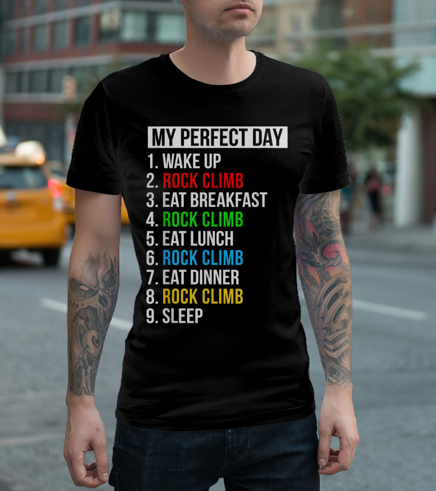 My Perfect Day Wake Up Rock Climb Eat Breakfast Rock Climb Eat Lunch Rock Climb Eat Dinner Rock Climb Sleep T-Shirt