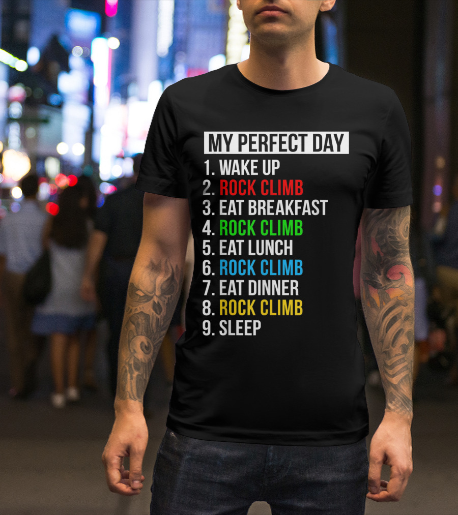My Perfect Day Wake Up Rock Climb Eat Breakfast Rock Climb Eat Lunch Rock Climb Eat Dinner Rock Climb Sleep T-Shirt