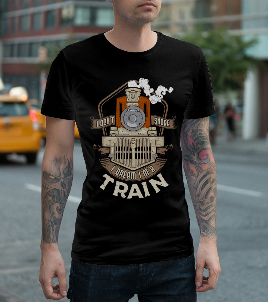 I Don't Snore I Dream I'm a Train Steam Locomotive T-Shirt