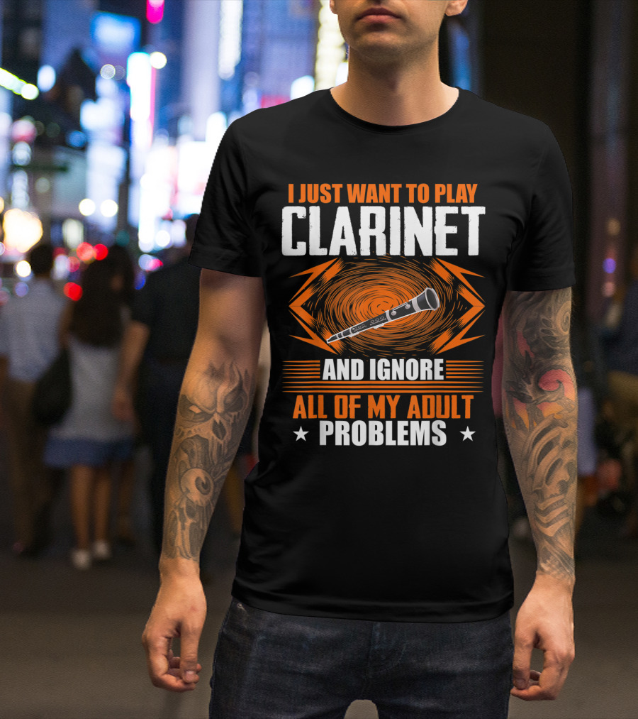 I Just Want To Play Clarinet And Ignore All Of My Adult Problems T-Shirt