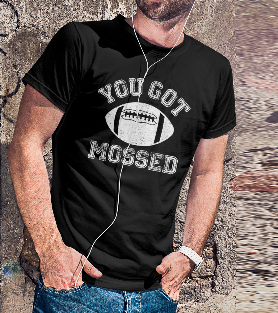 You Got Mossed Football Humor Unique Phrase T-Shirt