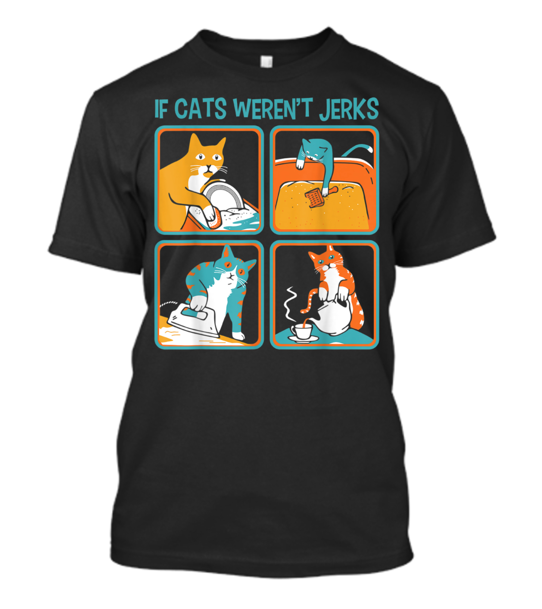 IF CATS WEREN'T JERKS DISHWASHER BATHTUB IRON TEA T-Shirt
