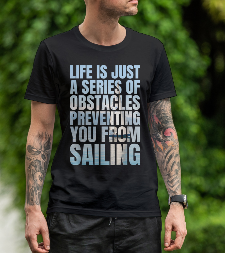 Life Is Just A Series Of Obstacles Preventing You From Sailing T-Shirt