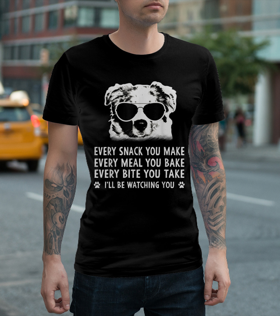 Every Snack You Make Every Meal You Bake Every Bite You Take I'll Be Watching You Aussie Dog T-Shirt