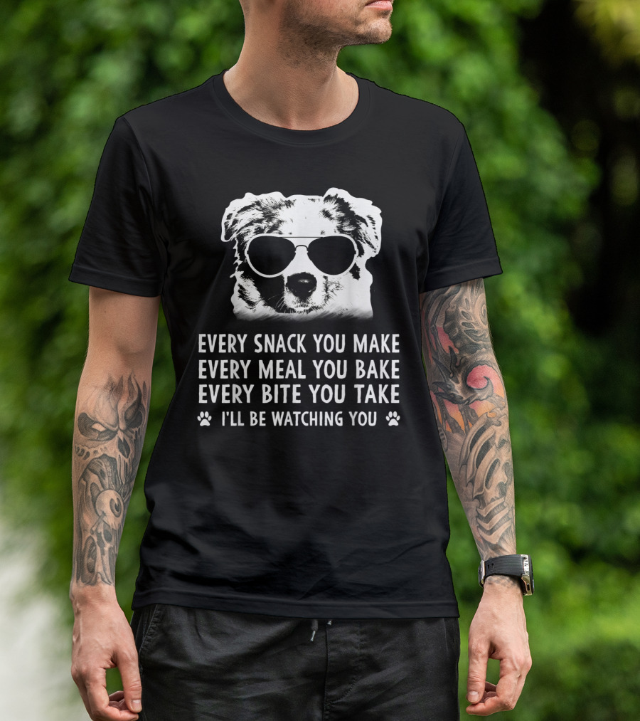 Every Snack You Make Every Meal You Bake Every Bite You Take I'll Be Watching You Aussie Dog T-Shirt