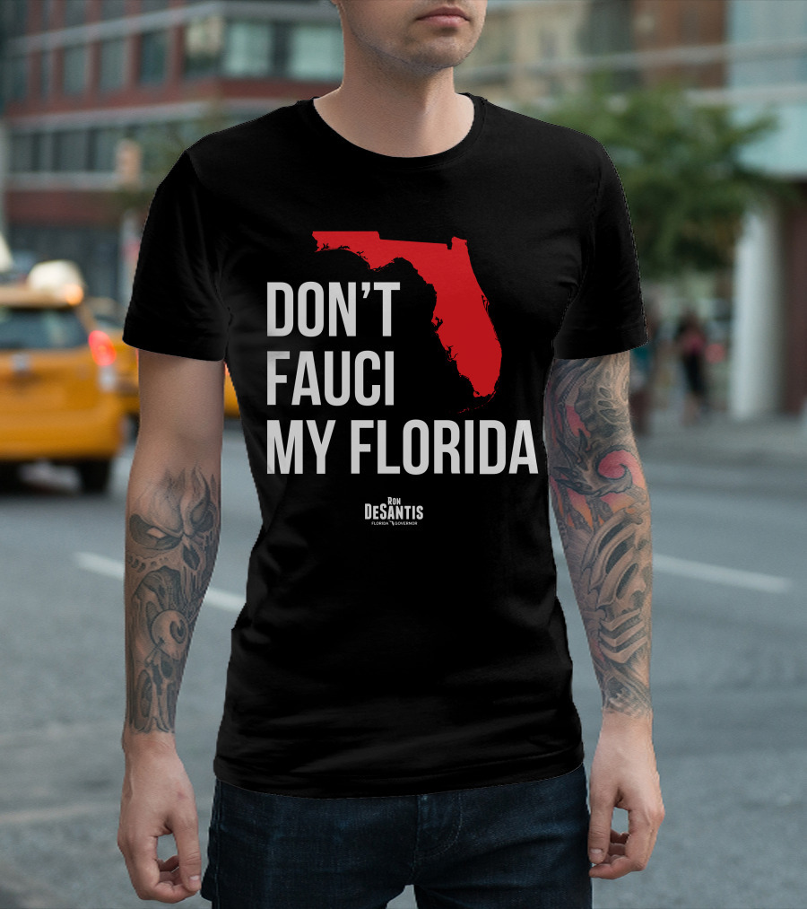 Don't Fauci My Florida Ron DeSantis Governor T-Shirt
