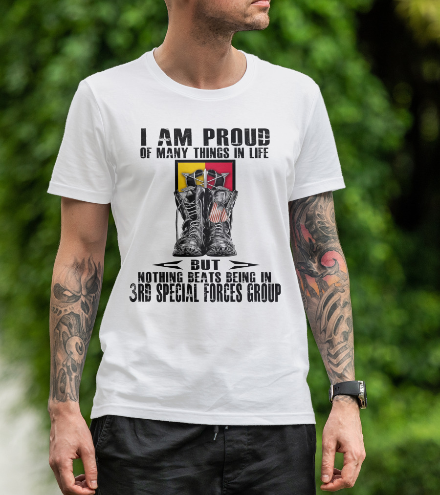 I Am Proud Of Many Things In Life But Nothing Beats Being In 3Rd Special Forces Group T-Shirt