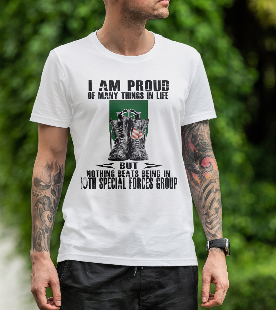 I Am Proud Of Many Things In Life But Nothing Beats Being In 10Th Special Forces Group T-Shirt