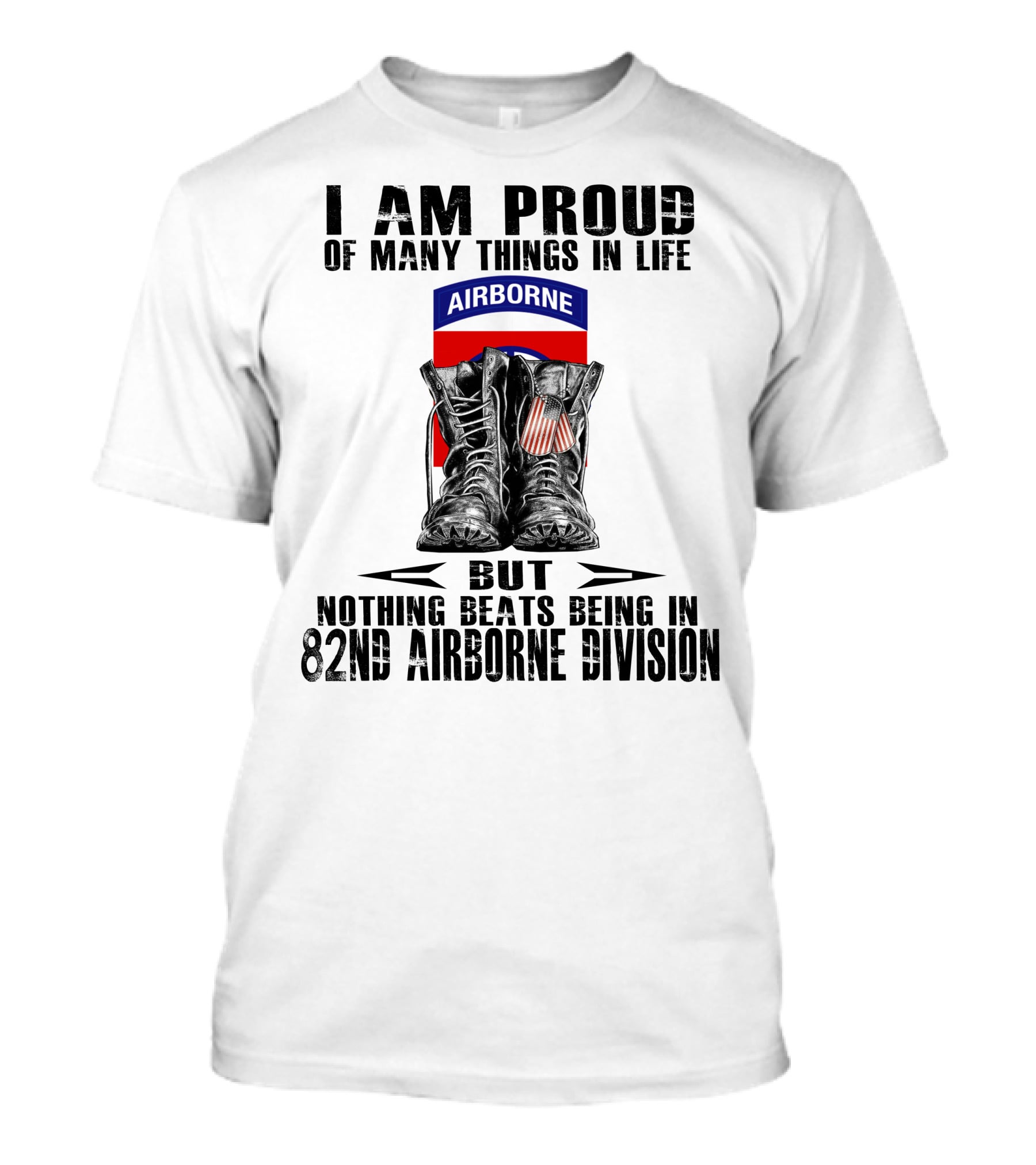 I Am Proud Of Many Things In Life But Nothing Beats Being In 82Nd Airborne Division Airborne With Boots T-Shirt