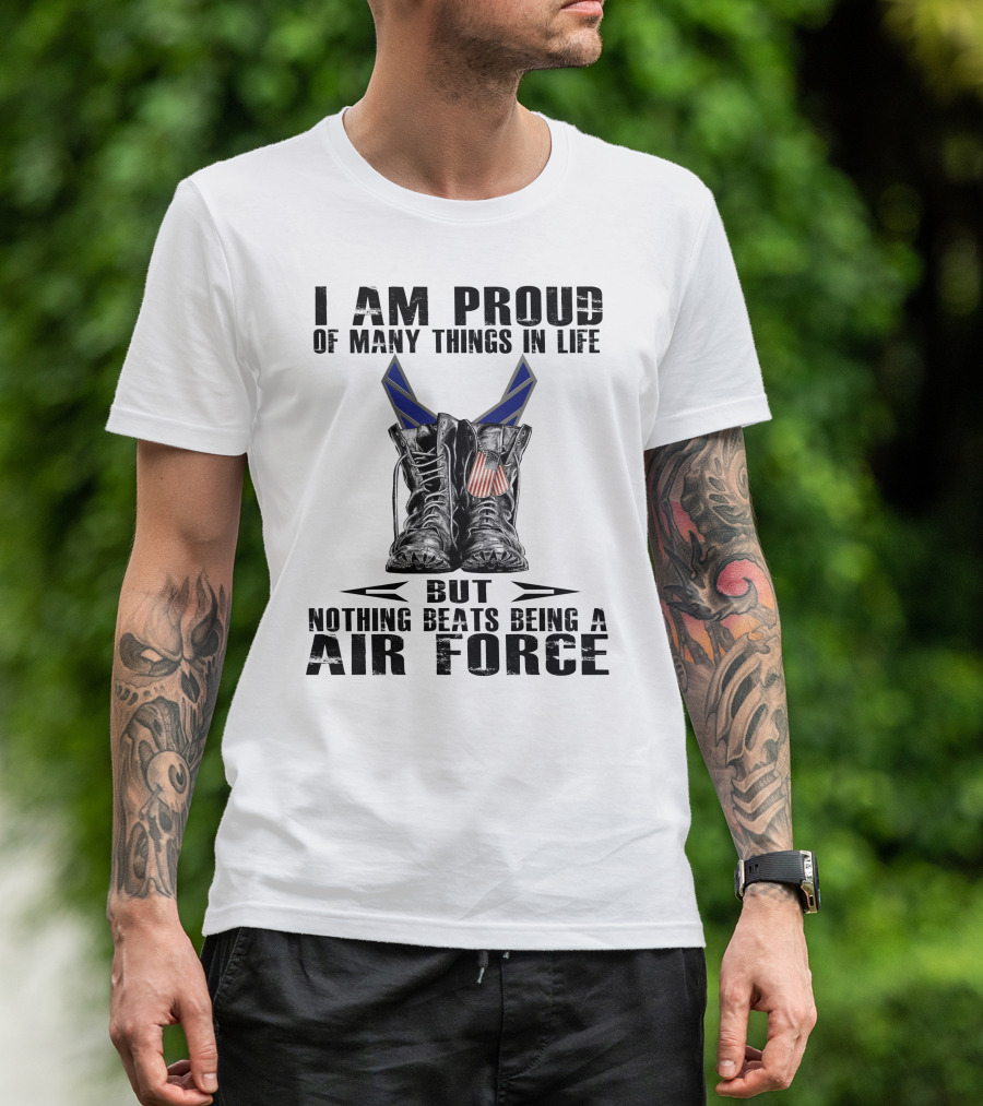 I Am Proud Of Many Things In Life But Nothing Beats Being Air Force T-Shirt
