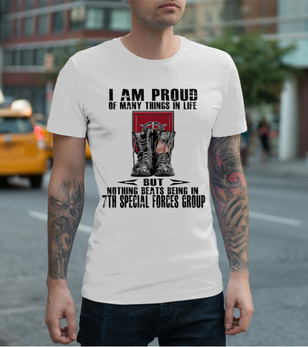 I Am Proud Of Many Things In Life But Nothing Beats Being In 7Th Special Forces Group T-Shirt