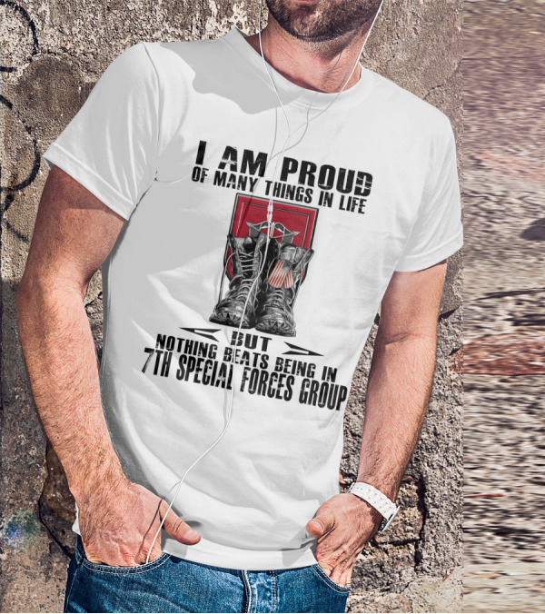 I Am Proud Of Many Things In Life But Nothing Beats Being In 7Th Special Forces Group T-Shirt