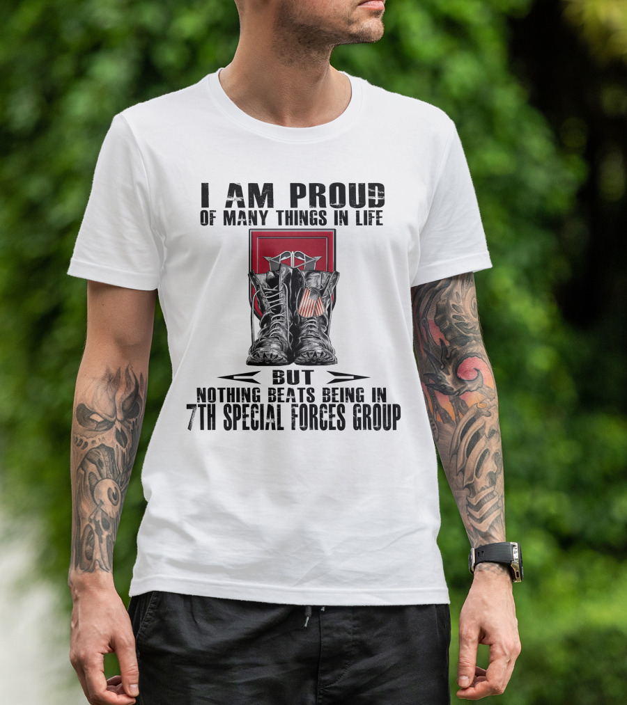 I Am Proud Of Many Things In Life But Nothing Beats Being In 7Th Special Forces Group T-Shirt