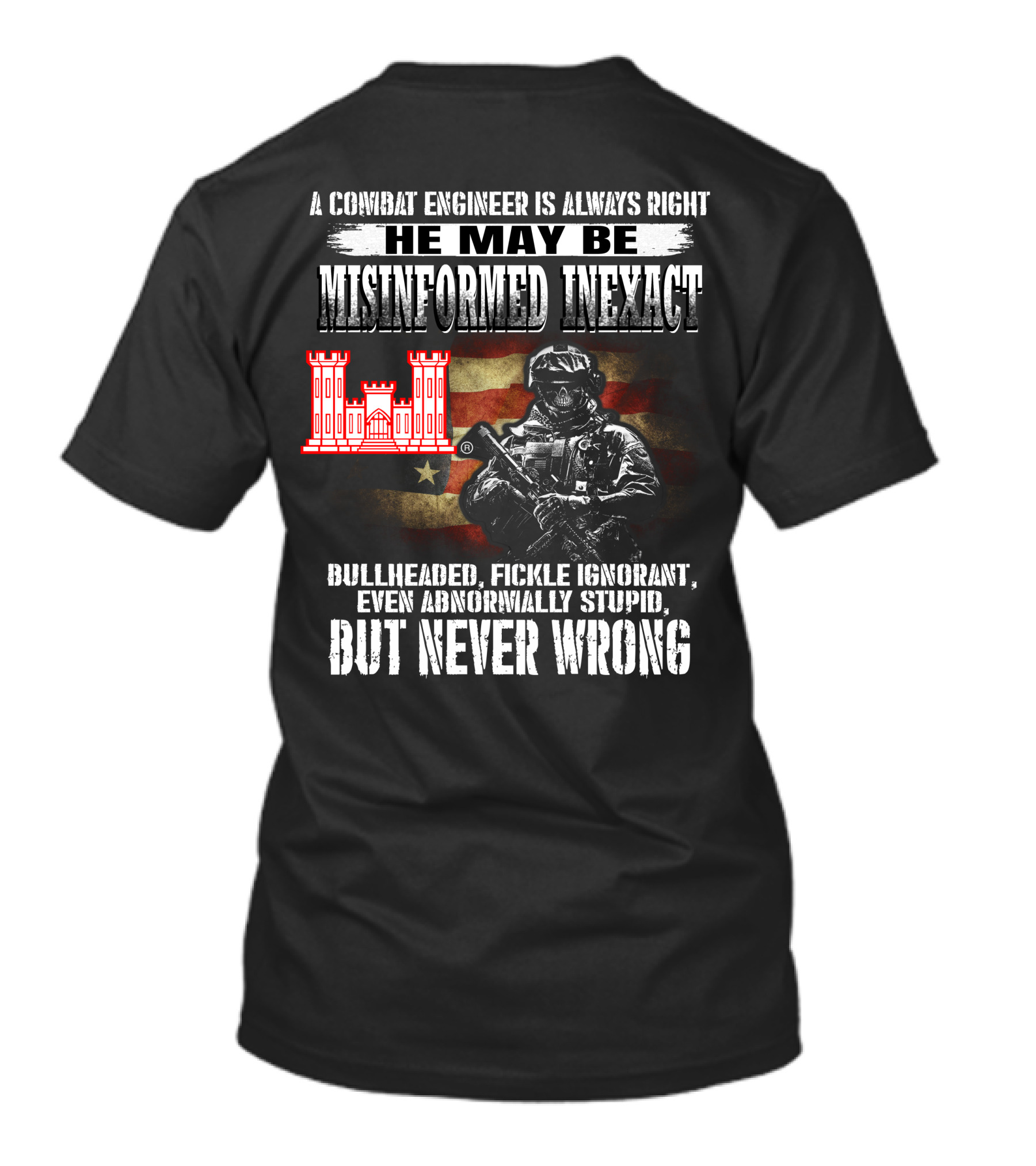 A Combat Engineer Is Always Right He May Be Misinformed Inexact But Never Wrong T-Shirt