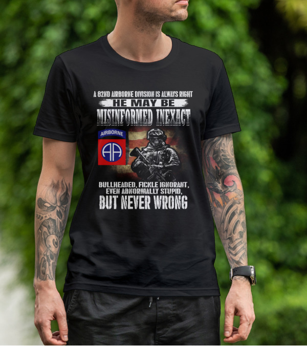 A 82Nd Airborne Division Is Always Right He May Be Misinformed Inexact But Never Wrong T-Shirt