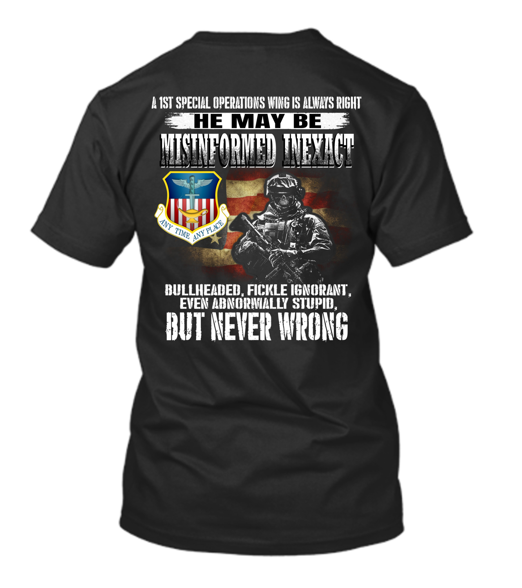A 1St Special Operations Wing Is Always Right He May Be Misinformed Inexact But Never Wrong Any Time Any Place T-Shirt