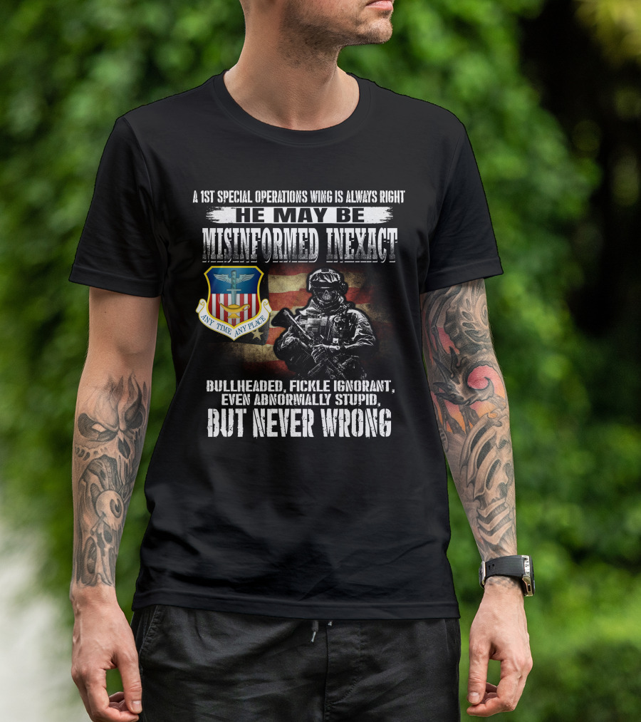 A 1St Special Operations Wing Is Always Right He May Be Misinformed Inexact But Never Wrong Any Time Any Place T-Shirt