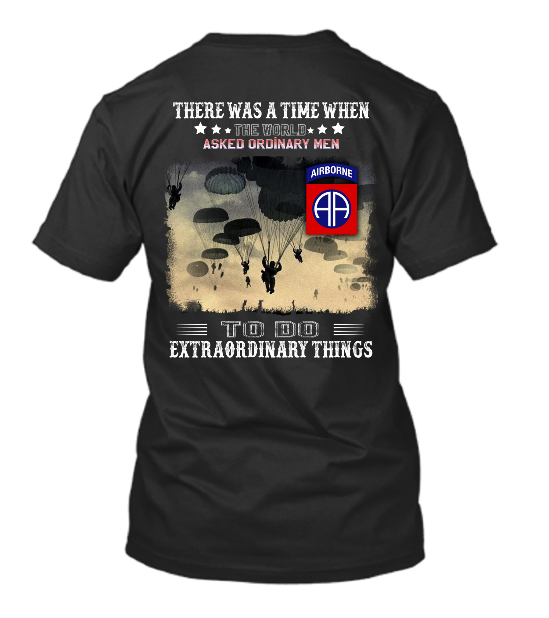 There Was A Time When The World Asked Ordinary Men To Do Extraordinary Things Airborne 82Nd Division Paratroopers T-Shirt