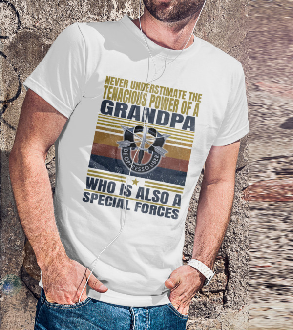 Never Underestimate The Tenacious Power Of A Grandpa Who Is Also A Special Forces De Oppresso Liber T-Shirt