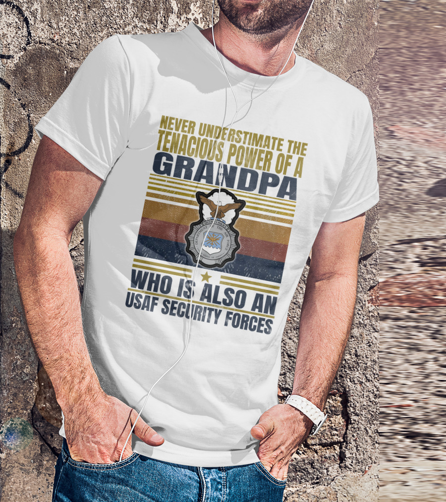 Never Underestimate The Tenacious Power Of A Grandpa Who Is Also An Usaf Security Forces T-Shirt