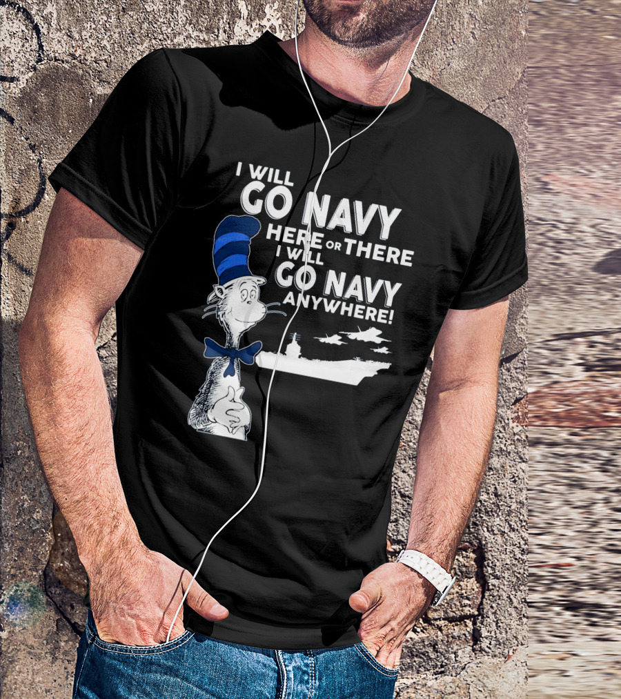 I Will Go Navy Here Or There I Will Go Navy Anywhere Cat In The Hat Navy Aircraft Carrier T-Shirt