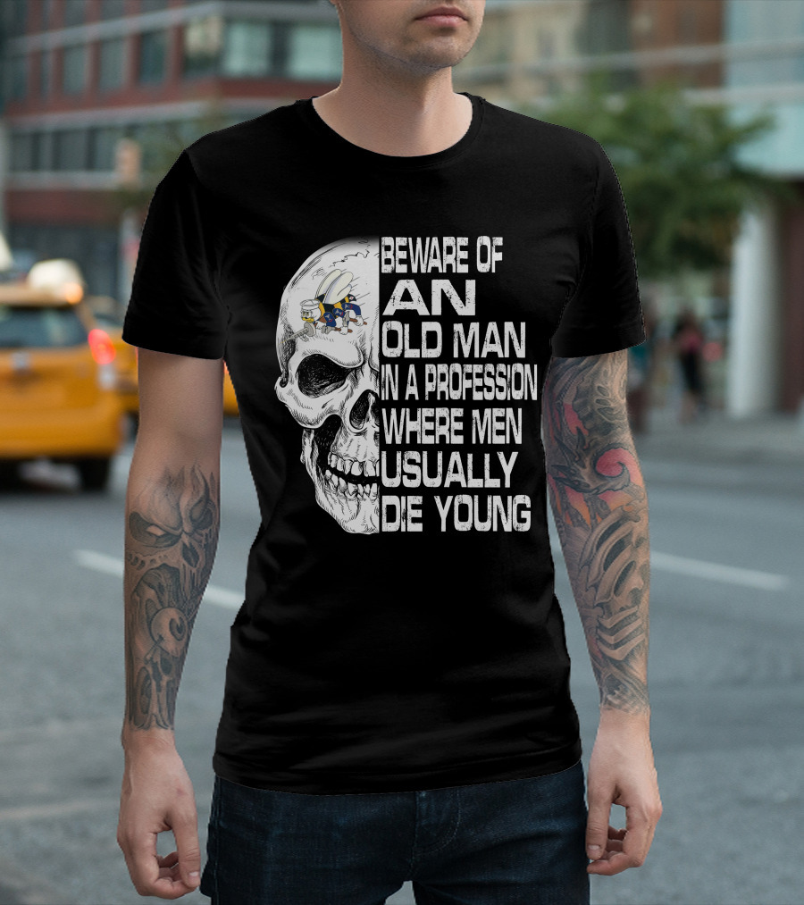 Beware Of An Old Man In A Profession Where Men Usually Die Young Skull With Cap And Glasses T-Shirt