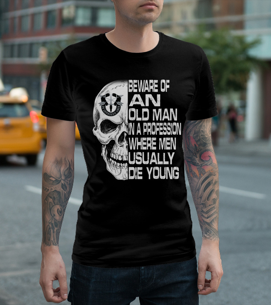 Beware Of An Old Man In A Profession Where Men Usually Die Young De Oppresso Liber T-Shirt