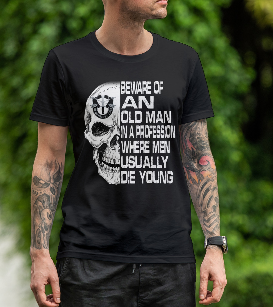 Beware Of An Old Man In A Profession Where Men Usually Die Young De Oppresso Liber T-Shirt