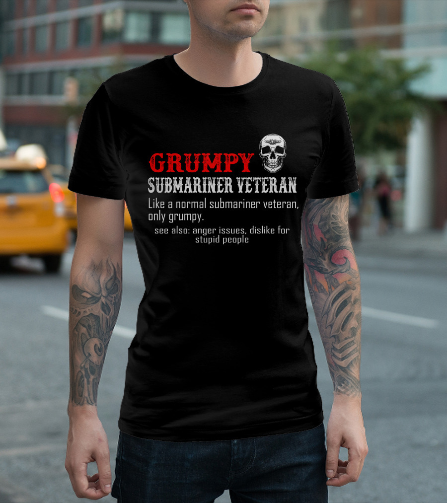 Grumpy Submariner Veteran Like A Normal Submariner Veteran Only Grumpy Skull Anger Issues Dislike For Stupid People T-Shirt
