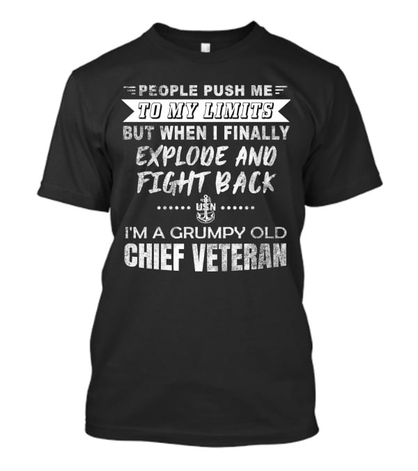 People Push Me To My Limits Explode And Fight Back Usn Grumpy Old Chief Veteran T-Shirt