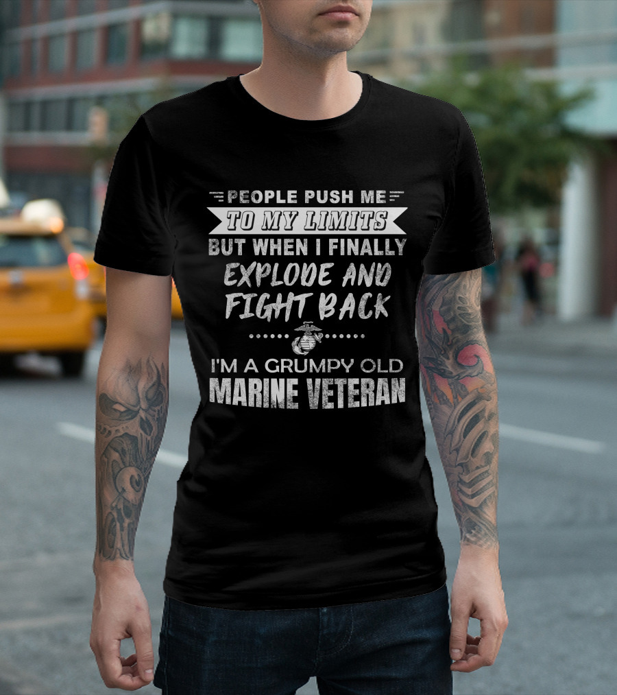 People Push Me To My Limits Grumpy Old Marine Veteran Explode And Fight Back T-Shirt