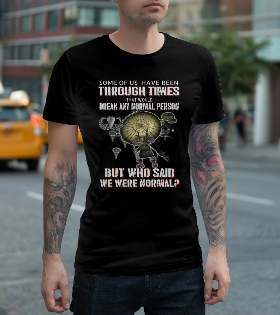 Some Of Us Have Been Through Times That Would Break Any Normal Person But Who Said We Were Normal Paratrooper Lightning T-Shirt