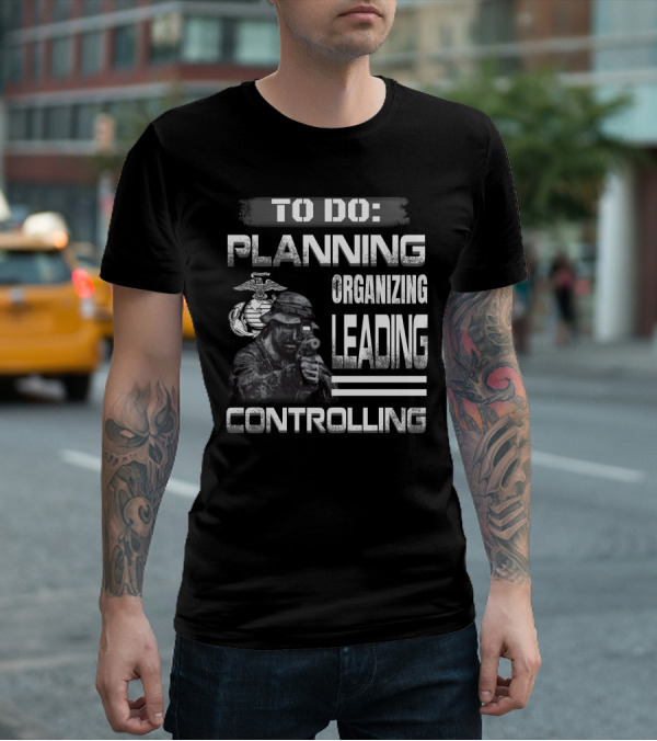 To Do: Planning Organizing Leading Controlling Usmc T-Shirt