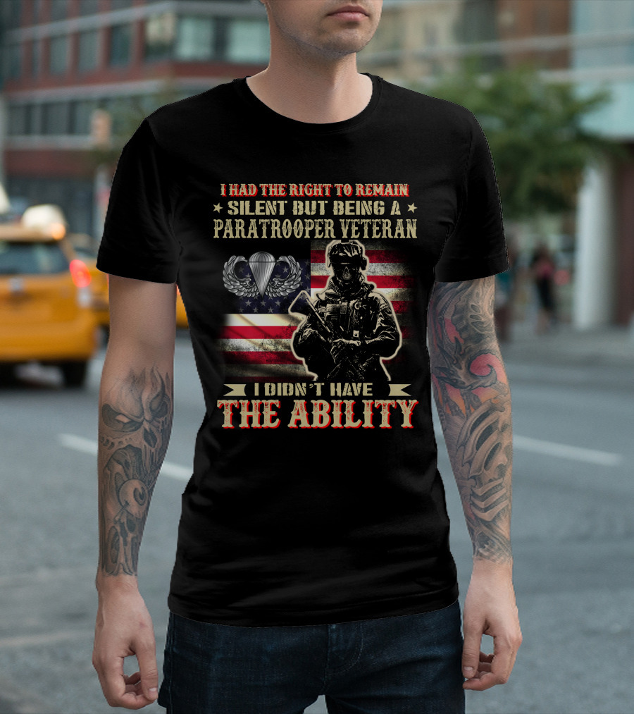 I Had The Right To Remain Silent But Being A Paratrooper Veteran I Didn't Have The Ability T-Shirt