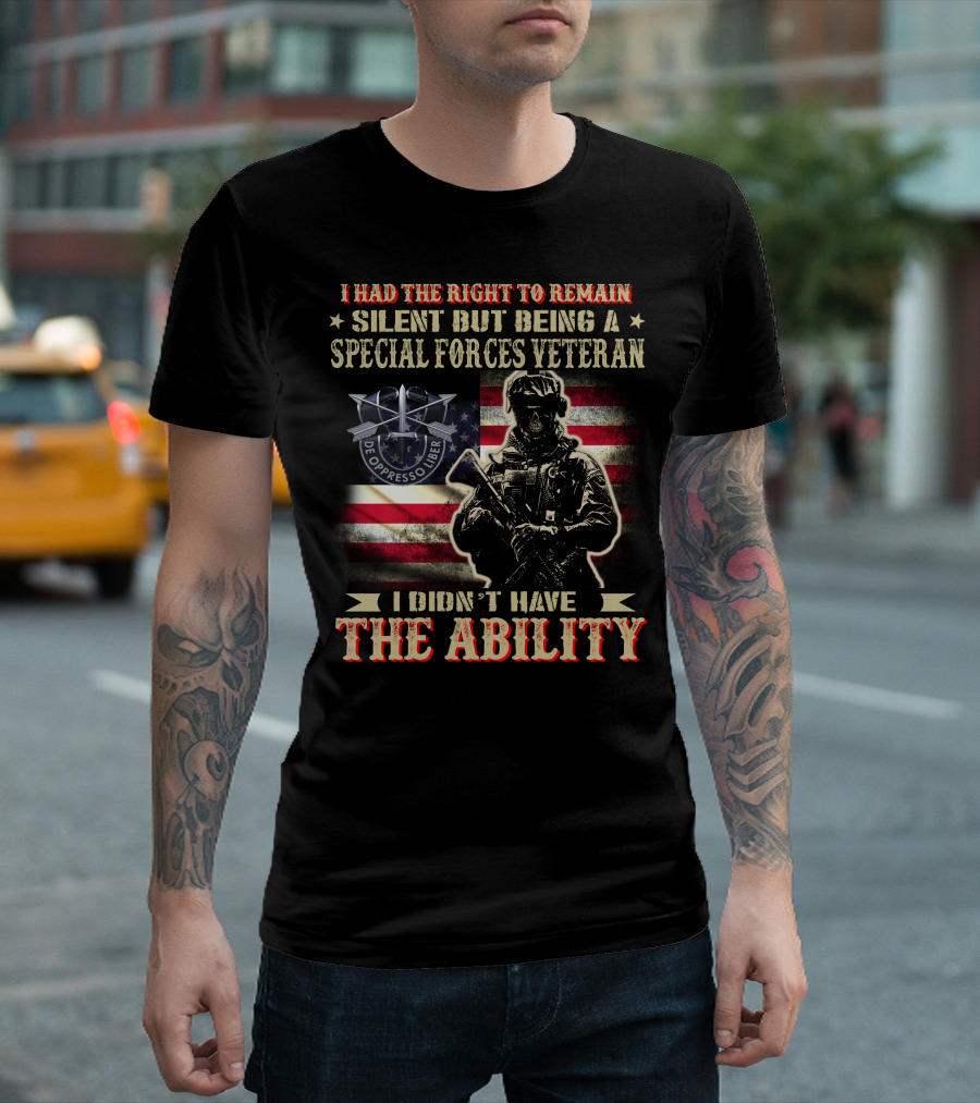 I Had The Right To Remain Silent But Being A Special Forces Veteran I Didn't Have The Ability T-Shirt