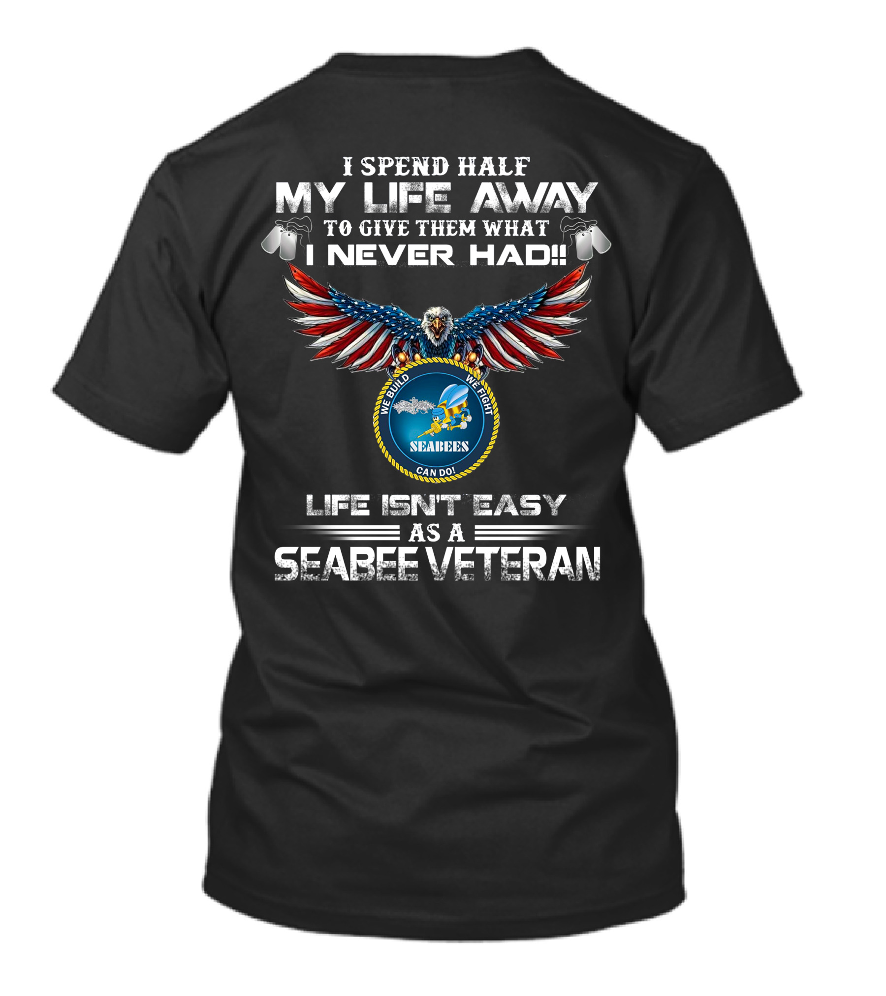 I Spend Half My Life Away To Give Them What I Never Had Seabees Can Do Life Isn't Easy As A Seabee Veteran T-Shirt