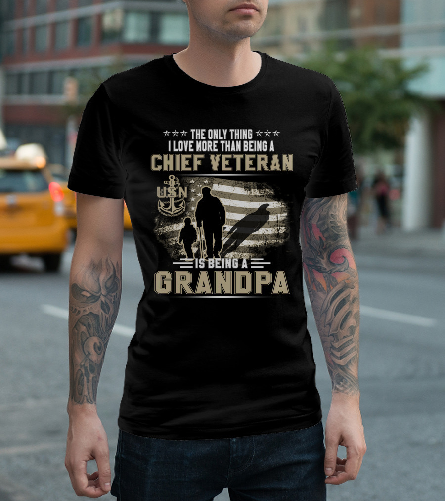The Only Thing I Love More Than Being A Chief Veteran Is Being A Grandpa Usn T-Shirt