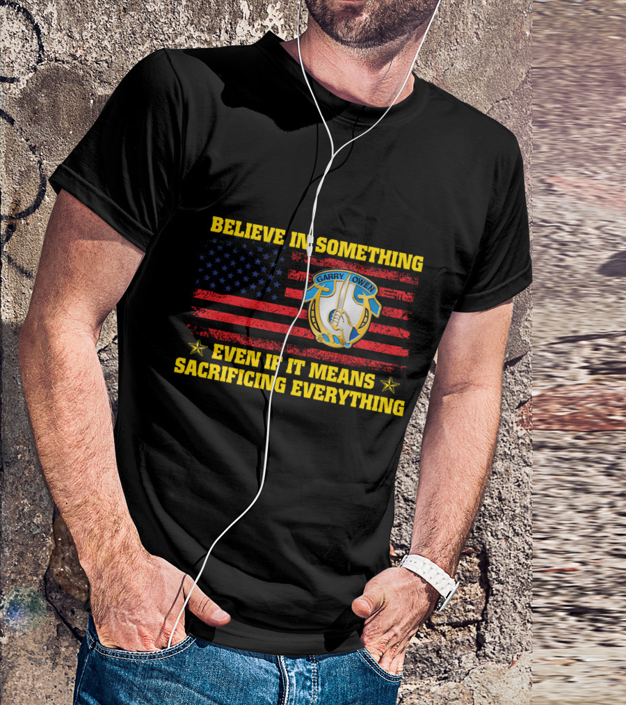 Believe In Something Garry Owen Even If It Means Sacrificing Everything American Flag T-Shirt